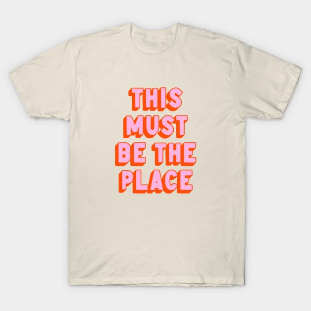 This Must Be The Place T-Shirt by ayeyokp